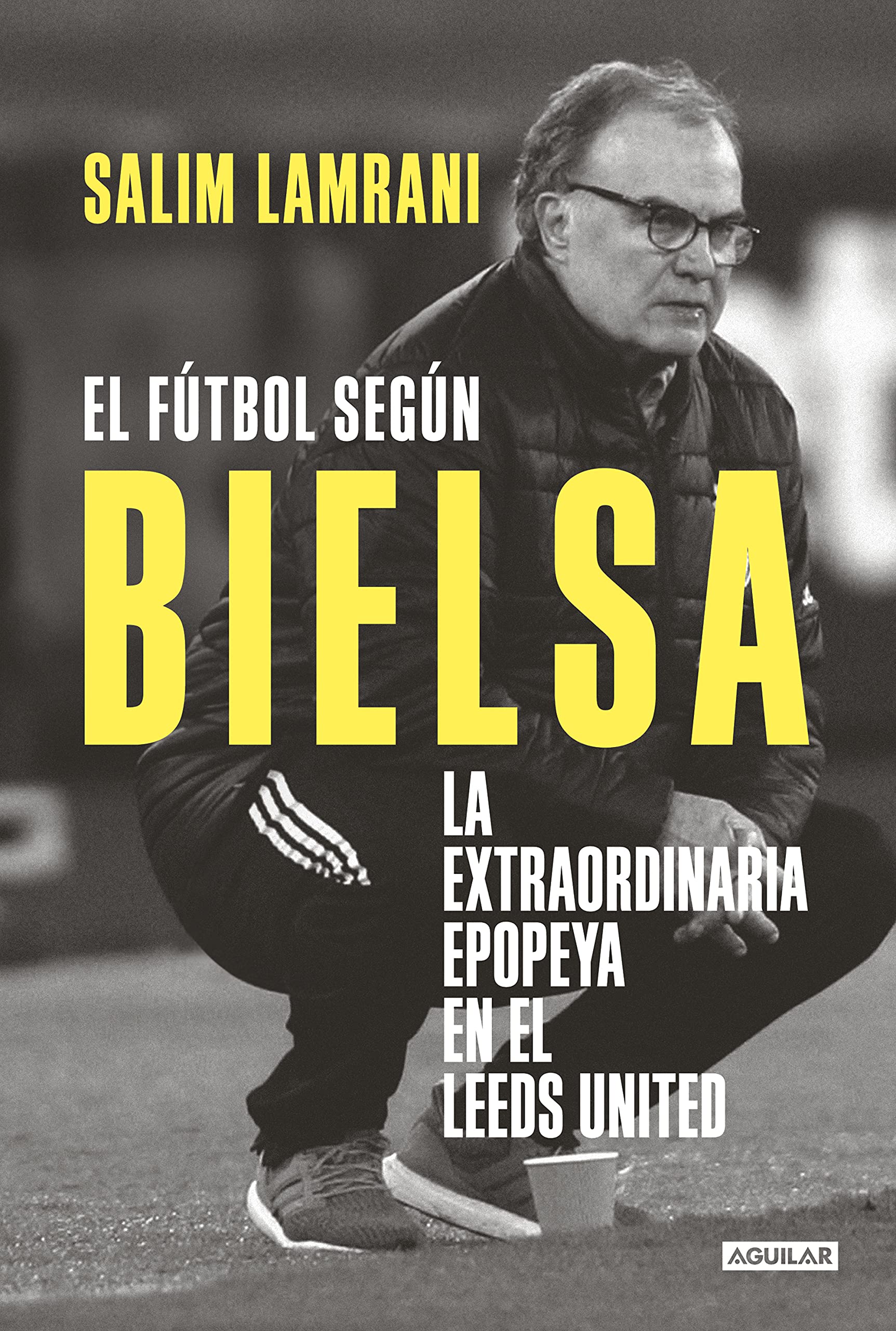 El fútbol según Bielsa: La extraordinaria epopeya en el Leeds United (Spanish Edition)