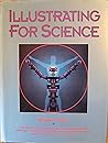 Illustrating for Science: A Problem-Solving Approach to Rendering Subjects in Biology, Chemistry, Physics , Astronomy, Space Technology, Medicine, Geology and Architecture