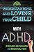 Understanding and Loving Your Child with ADHD (Understanding and Loving Series)