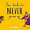 The Dad Who Never Gave Up by Steph Williams
