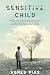 SENSITIVE CHILD: Mindful Discipline To Make Your Highly Sensitive Child (HSC) Thrive In An Overwhelming World. The Ultimate Successful Way For Gifted Children.