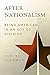 After Nationalism: Being American in an Age of Division (Radical Conservatisms)
