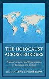 The Holocaust across Borders: Trauma, Atrocity, and Representation in Literature and Culture (Bloomsbury Studies in Jewish Literature) The Holocaust across Borders: Trauma, Atrocity, and Representation in Literature and Culture (Bloomsbury Studies in Jewish Literature)