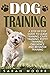 Dog Training: A Step-by-Step Guide to Leash Training, Crate Training, Potty Training, Obedience and Behavior Training