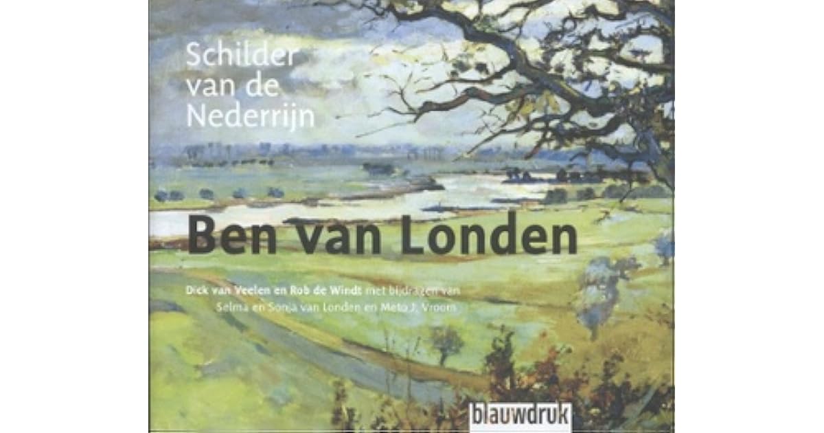 Ben van Londen: 1907-1987, schilder van de Nederrijn by Dick van Veelen