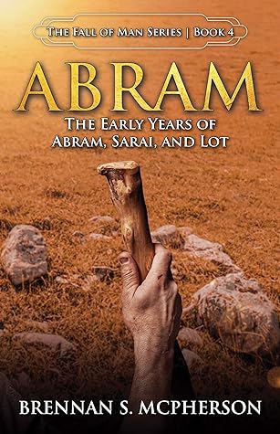 Abram: The Early Years of Abram, Sarai, and Lot (The Fall of Man #4)