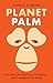 Planet Palm: How Palm Oil Ended Up in Everything―and Endangered the World