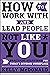 How to Work With and Lead People Not Like You: Practical Solutions for Today's Diverse Workplace