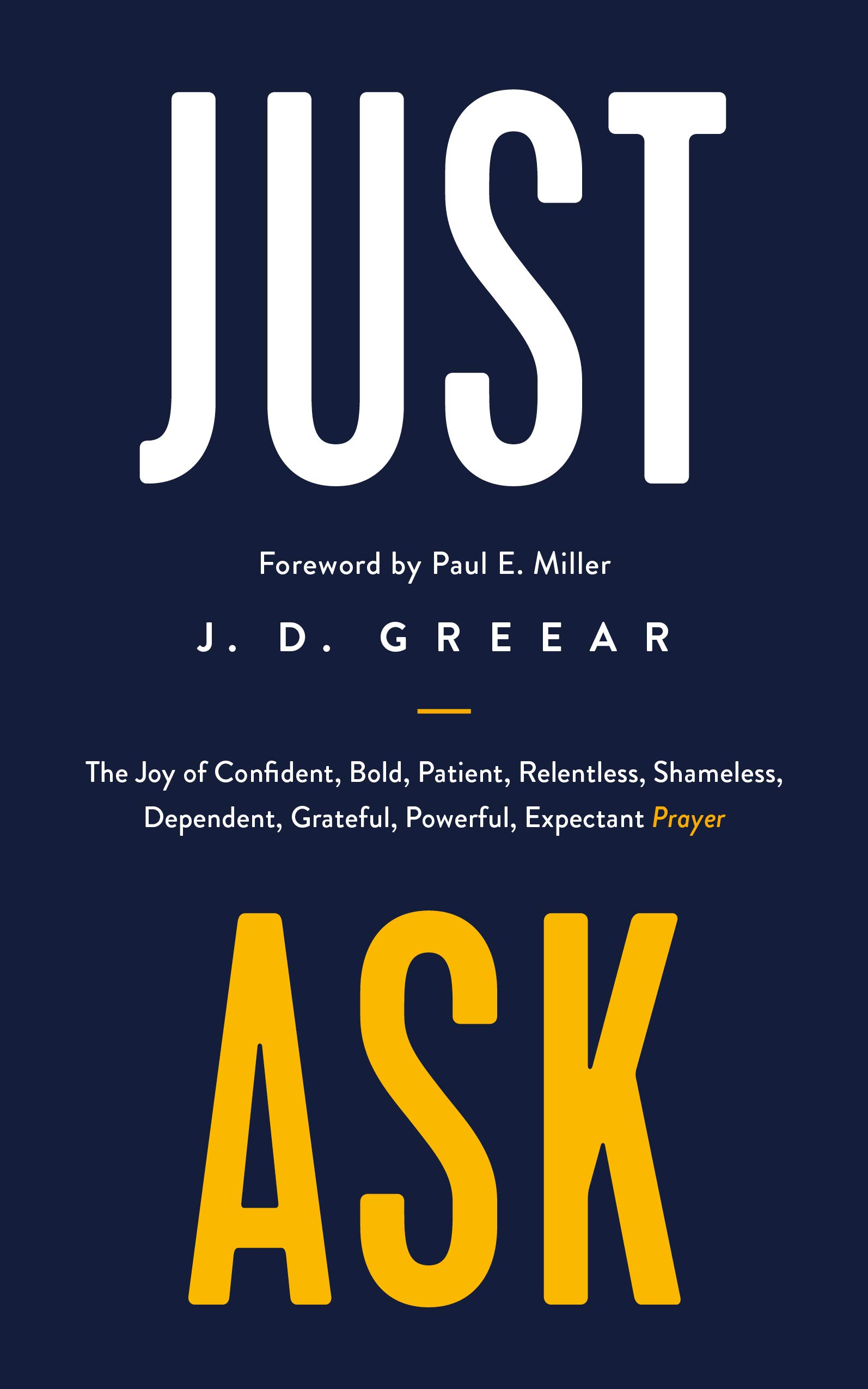 Just Ask: The Joy of Confident, Bold, Patient, Relentless, Shameless, Dependent, Grateful, Powerful, Expectant Prayer (Kindle Edition)