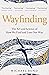 Wayfinding: The Art and Science of How We Find and Lose Our Way