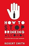 How to stop drinking alcohol: The Five Best Ways to Quit Drinking How to stop drinking alcohol: The Five Best Ways to Quit Drinking