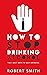 How to stop drinking alcohol by Robert Smith