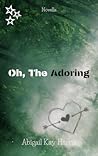 Oh, the Adoring by Abigail Kay  Harris