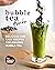 Bubble Tea Drinks: Delicious and Easy Recipes for Amazing Bubble Tea