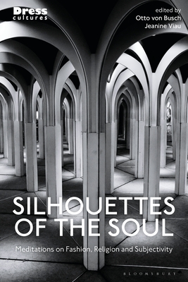 Silhouettes of the Soul: Meditations on Fashion, Religion, and Subjectivity (Dress Cultures)