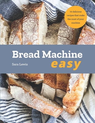 Bread Machine Easy: 70 Delicious Recipes that make the most of your Machine (Paperback)