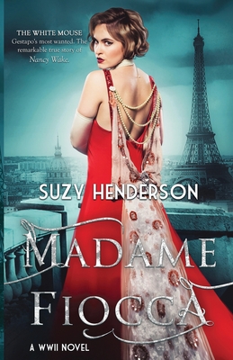 MADAME FIOCCA A WWII NOVEL: The Remarkable True WWII Story of Nancy Wake (Heroes of War Series)