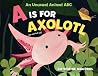 A Is for Axolotl by Catherine Macorol