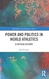Power and Politics in World Athletics by Jörg Krieger