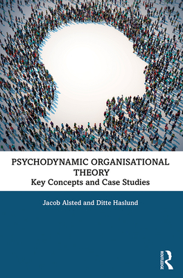 Psychodynamic Organisational Theory: Key Concepts and Cases