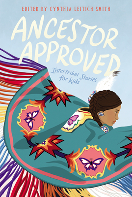 Ancestor Approved: Intertribal Stories for Kids: An Indigenous Collection About Friendship, Heritage, and Pride for Kids (Ages 8-12)
