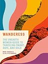 Wanderess: The Unearth Women Guide to Traveling Smart, Safe, and Solo Wanderess: The Unearth Women Guide to Traveling Smart, Safe, and Solo