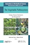 The Vegetable Pathosystem: Ecology, Disease Mechanism and Management