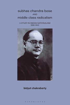 Subhas Chandra Bose and Middle Class Radicalism: Study in Indian Nationalism, 1928-40