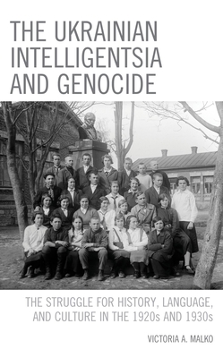 The Ukrainian Intelligentsia and Genocide: The Struggle for History, Language, and Culture in the 1920s and 1930s (Kindle Edition)