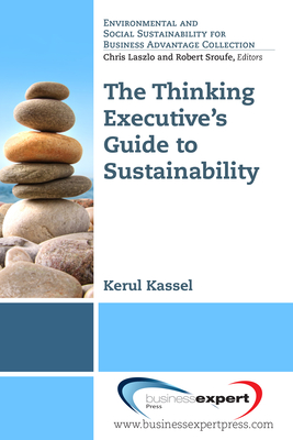 The Thinking Executive's Guide to Sustainability (Environmental and Social Sustainabilty for Business Advantage Collection)