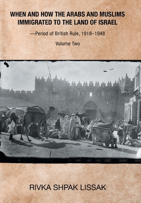 When and How the Arabs and Muslims Immigrated to the Land of Israel-Period of British Rule, 1918-1948: Volume Two