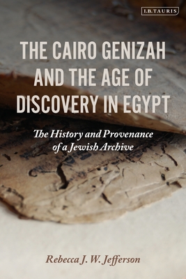 Cairo Genizah and the Age of Discovery in Egypt, The: The History and Provenance of a Jewish Archive