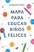 Mapa para educar niños felices: Encuentra el camino en la crianza de tus hijos / Roadmap to Raise Happy Children: Find Your Own Way in Your Childrens... (Spanish Edition)
