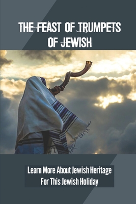 The Feast Of Trumpets Of Jewish: Learn More About Jewish Heritage For This Jewish Holiday: Biblical Holidays