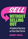 Sell Without Selling Out: A Guide to Success on Your Own Terms