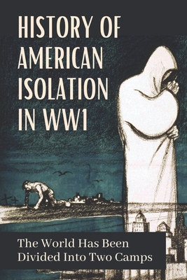 History Of American Isolation In WW1: The World Has Been Divided Into Two Camps: American Isolationism