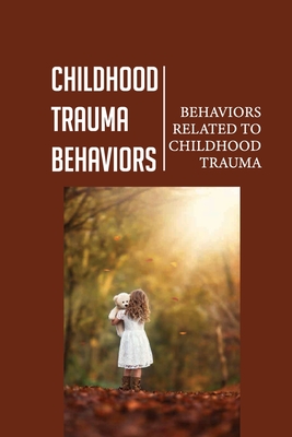 Childhood Trauma Behaviors: Behaviors Related To Childhood Trauma: Childhood Trauma Symptoms