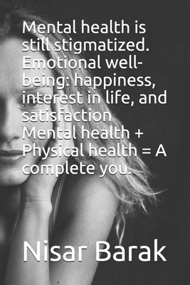 Mental health is still stigmatized. Emotional well-being: happiness, interest in life, and satisfaction Mental health + Physical health = A complete you.