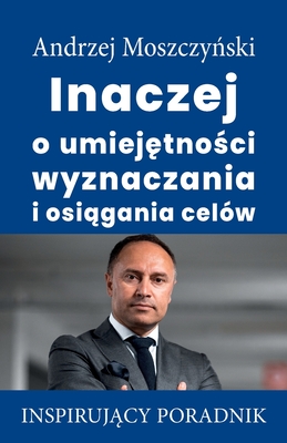 Inaczej o umiejętności wyznaczania i osiągania celów (Polish Edition)