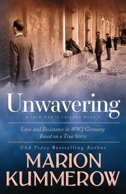 Unwavering: Based on a True Story of Love and Resistance (Love and Resistance in WW2 Germany)