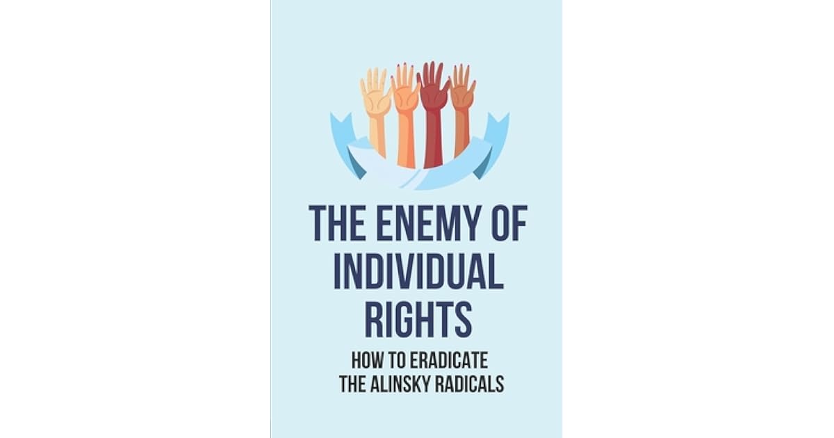 The Enemy Of Individual Rights How To Eradicate The Alinsky Radicals