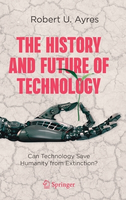 The History and Future of Technology: Can Technology Save Humanity from Extinction? (Hardcover)
