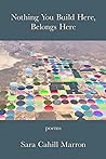 nothing you build here, belongs here by Sara Cahill Marron