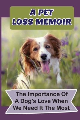 A Pet Loss Memoir: The Importance Of A Dog's Love When We Need It The Most: Children'S Books About Dog