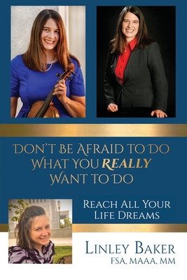 Don't Be Afraid to Do What You Really Want to Do: Reach All Your Life Dreams
