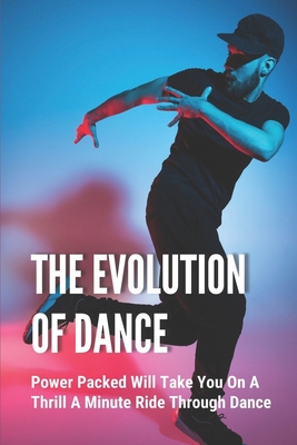 The Evolution Of Dance: Power Packed Will Take You On A Thrill A Minute Ride Through Dance: Dance In Usa