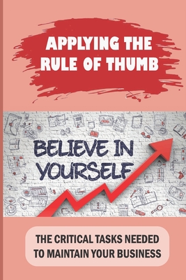 Applying The Rule Of Thumb: The Critical Tasks Needed To Maintain Your Business: Understand Business Basics