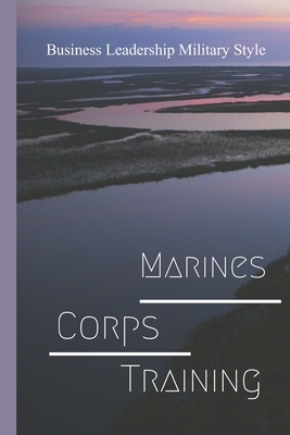Marines Corps Training: Business Leadership Military Style: Marine Corps