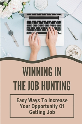 Winning In The Job Hunting: Easy Ways To Increase Your Opportunity Of Getting Job: How To Land Your Dream Job With One Email
