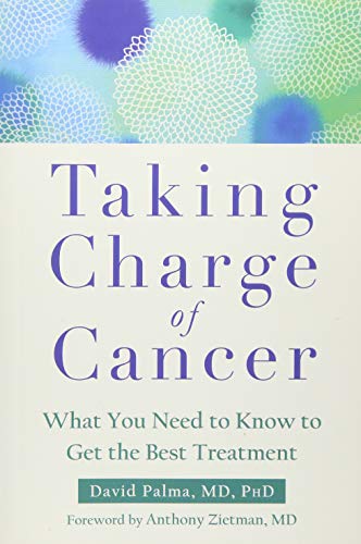 Taking Charge of Cancer: What You Need to Know to Get the Best Treatment by David Palma MD  PhD, New Harbinger Publications